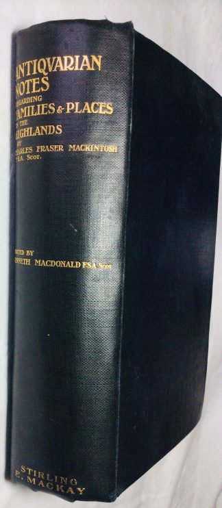 Antiquarian Notes Regarding the Families and Places in the Highlands Second edition with a life of the author, notes and an appendix on the church in Inverness by Kenneth MacDonald