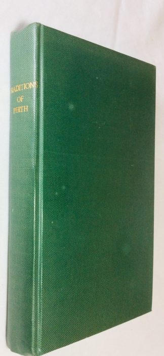 Traditions of Perth....Containing Sketches of the Manners and Customs of the Inhabitants and Notices of Public Occurences During the Last Century: Interesting Extracts From Old Records: Notices of the Neighbouring Localities of Historical Interest;
