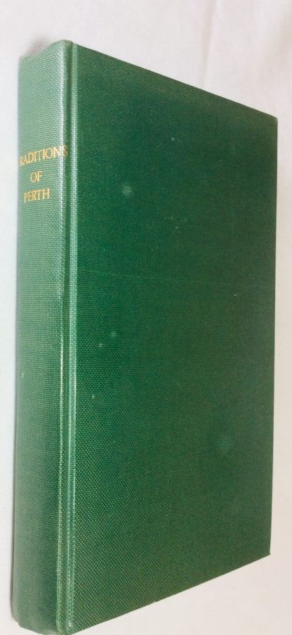 Traditions of Perth....Containing Sketches of the Manners and Customs of the Inhabitants and Notices of Public Occurences During the Last Century: Interesting Extracts From Old Records: Notices of the Neighbouring Localities of Historical Interest;