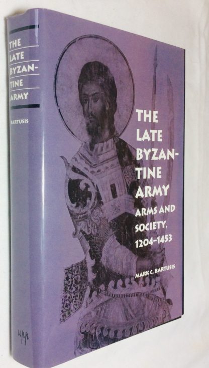 The Late Byzantine Army Arms and Society, 1204-1453