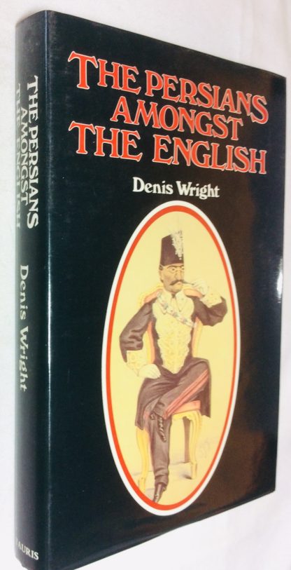 The Persians Amongst the English: Episodes in Anglo-Persian History