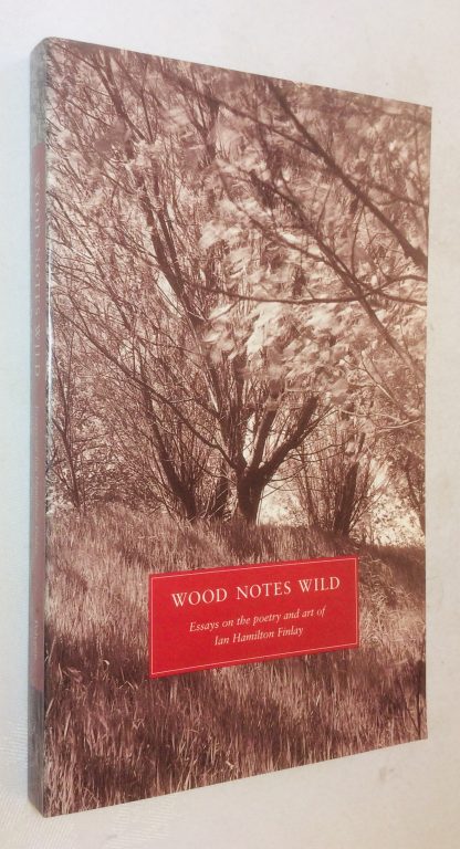 Wood Notes Wild: Essays on the Poetry, Art and Gardens of Ian Hamilton Finlay