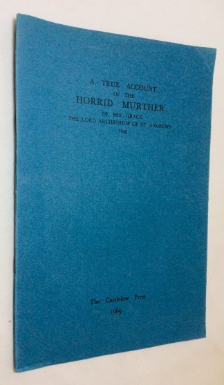 A True Account of the Horrid Murther of His Grace the Lord Archibishop of St Andrews, 1649