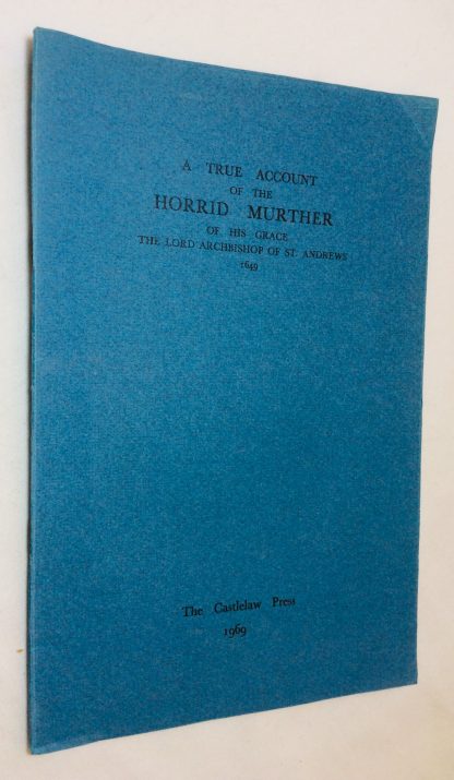 A True Account of the Horrid Murther of His Grace the Lord Archibishop of St Andrews, 1649