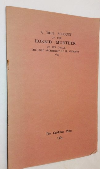 A True Account of the Horrid Murther of His Grace the Lord Archibishop of St Andrews, 1649