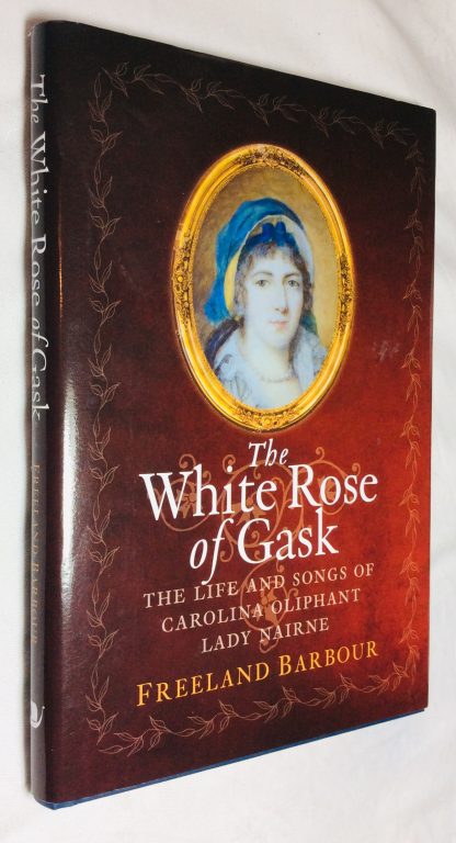 The White Rose of Gask: The Life and Songs of Carolina Oliphant, Lady Nairne