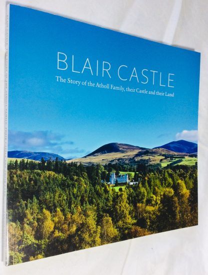 Blair Castle. The Story of the Atholl Family, their Castle and their Land.