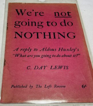 We're Not Going To Do Nothing: A Reply to Mr. Aldous Huxley's Pamphlet, ''What Are You Going to Do About It ?''