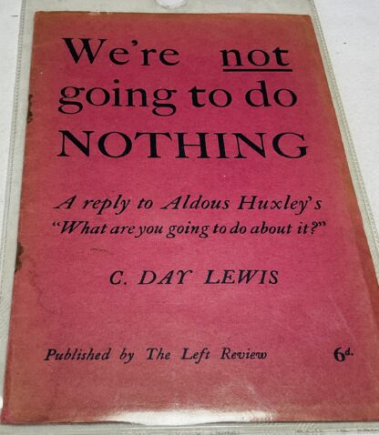 We're Not Going To Do Nothing: A Reply to Mr. Aldous Huxley's Pamphlet, ''What Are You Going to Do About It ?''