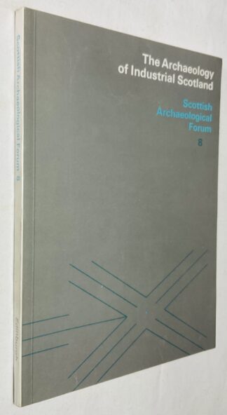 The Archaeology of Industrial Scotland: Scottish Archaeological Forum: No. 8