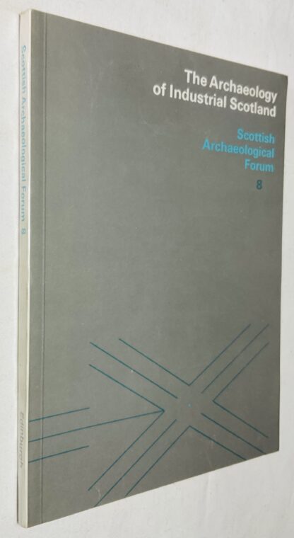 The Archaeology of Industrial Scotland: Scottish Archaeological Forum: No. 8