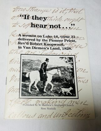 "If They Hear Not..." : A Sermon on Luke 16, Verse 31-Delivered By the Pioneer Priest, Rev'd Robert Knopwood, in Van Diemen's Land, 1828