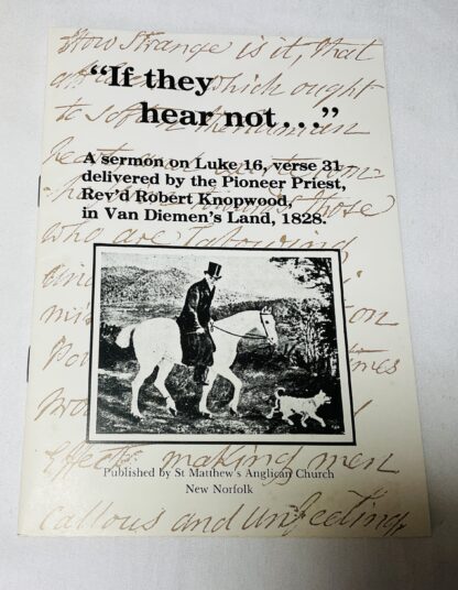 "If They Hear Not..." : A Sermon on Luke 16, Verse 31-Delivered By the Pioneer Priest, Rev'd Robert Knopwood, in Van Diemen's Land, 1828