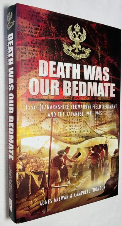 Death Was Our Bedmate: 155th (Lanarkshire Yeomanry) Field Regiment and the Japanese 1941-1945