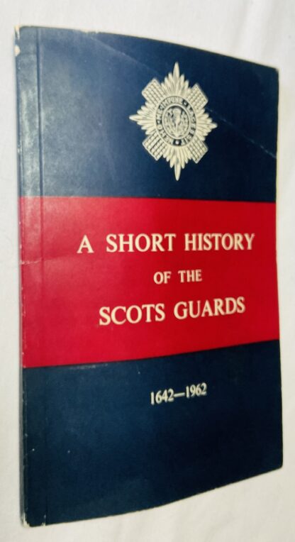 A Short History Of The Scots Guards,  1642-1962: With some notes on the Colours, Badges And Customs of the Regiment.