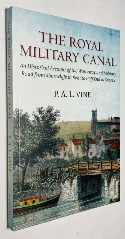 The Royal Military Canal: An Historical Account of the Waterway and Military Road from Shorncliffe in Kent to Cliff End in Sussex