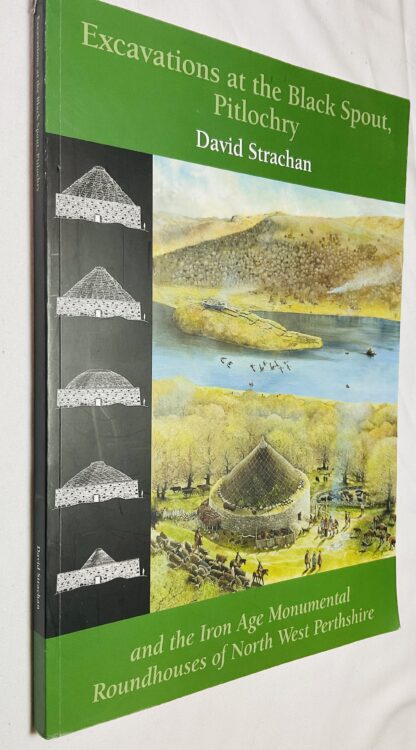 Excavations at the Black Spout, Pitlochry, and the Iron Age Monumental Roundhouses of North West Perthshire