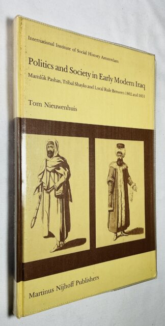 Politics and Society in Early Modern Iraq: Mamluk Pashas, Tribal Shayks  and Local Rule Between 1802 and 1831 [Studies in Social History, 6]