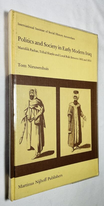 Politics and Society in Early Modern Iraq: Mamluk Pashas, Tribal Shayks  and Local Rule Between 1802 and 1831 [Studies in Social History, 6]
