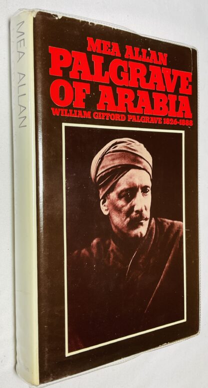 Palgrave of Arabia. The Life of William Gifford Palgrave 1826 - 1888