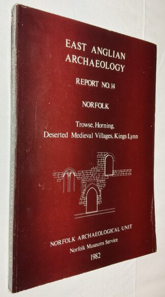 East Anglian Archaeology Report No. 14: Norfolk. Trowse, Horning, Deserted Medieval Villages, Kings Lynn.