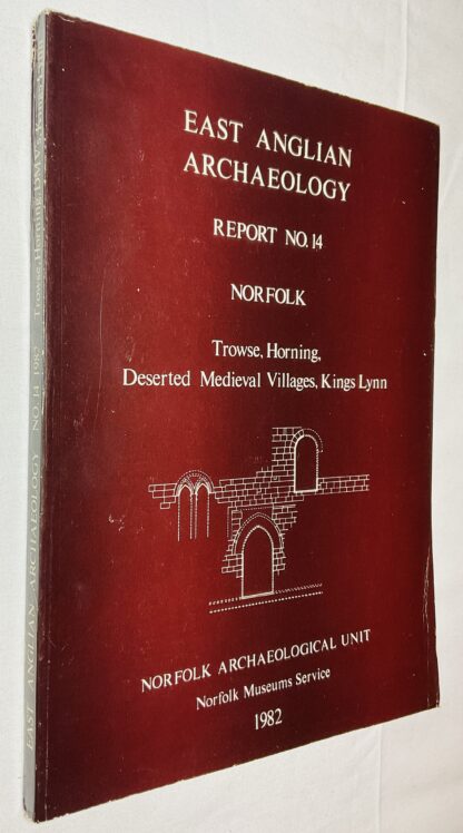 East Anglian Archaeology Report No. 14: Norfolk. Trowse, Horning, Deserted Medieval Villages, Kings Lynn.