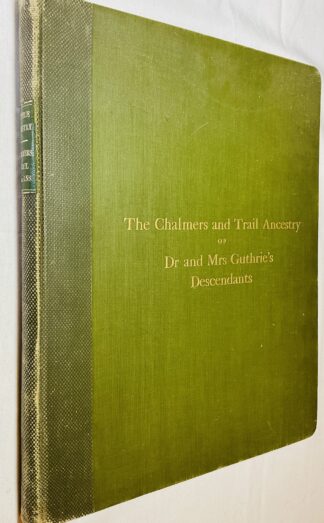 Genealogy of the Descendants of Rev. Thomas Guthrie, D.D, and Mrs Anne Burns or Guthrie, connected chiefly with the Families of Chalmers and Trail to which Mrs Guthrie belonged....Also incidental references to Families of Guthrie and B