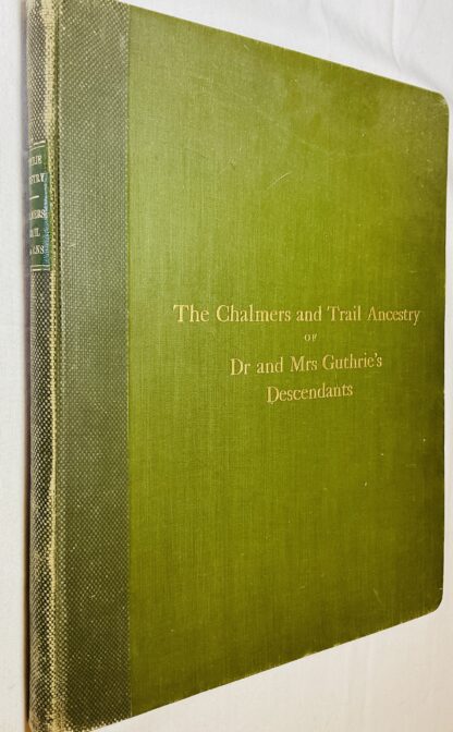 Genealogy of the Descendants of Rev. Thomas Guthrie, D.D, and Mrs Anne Burns or Guthrie, connected chiefly with the Families of Chalmers and Trail to which Mrs Guthrie belonged....Also incidental references to Families of Guthrie and B