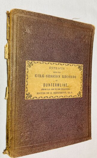 Extracts From the Kirk-Session Records of Dunfermline: [from A.D. 1640 to 1689 Inclusive] or a Glimpse of the Ecclesiastical History of Dunfermline, with Illustrative Notes
