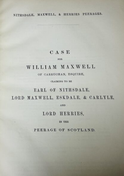 Nithsdale, Maxwell & Herries Peerages: Case for William Maxwell of Carruchan, Esquire, Claiming to be Earl of Nithsdale, Lord Maxwell, Eskdale & Carlyle, and Lord Herries in the peerage of Scotland. - Image 3