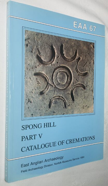 EAA 67: The Anglo-Saxon Cemetery at Spong Hill, North Elmham, Part V Catalogue of Cremations [Nos 2800-3384]