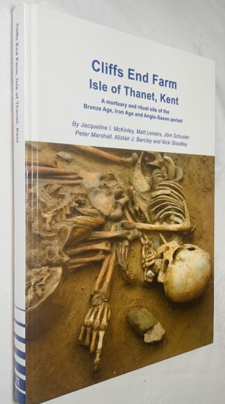 Cliffs End Farm Isle of Thanet Kent : A Mortuary and Ritual Site of the Bronze Age, Iron Age and Anglo-Saxon Period With Evidence for Long-Distance Maritime Mobility