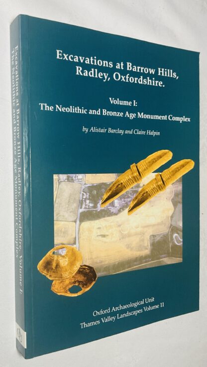 Excavations at Barrow Hills, Radley, Oxfordshire [Volume 1 The Neolithic and Bronze Age Monument Complex]