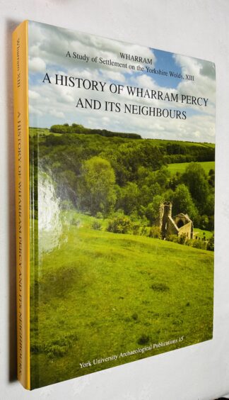 A History of Wharram Percy and Its Neighbours [Wharram: A Study of Settlement on the Yorkshire Wolds, XIII]
