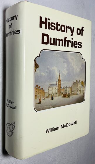 History of the Burgh of Dumfries with Notices of Nithsdale, Annandale and the Western Border [With a supplementary chapter by Alfred Truckell]