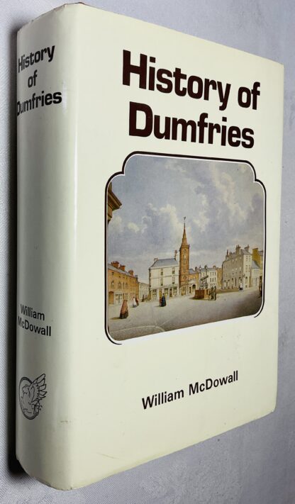 History of the Burgh of Dumfries with Notices of Nithsdale, Annandale and the Western Border [With a supplementary chapter by Alfred Truckell]