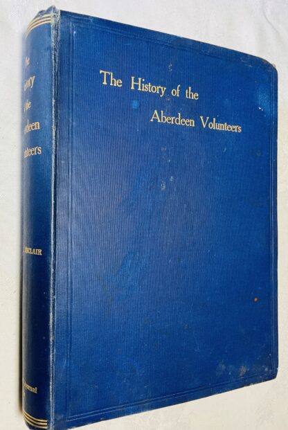 The History of the Aberdeen Volunteers: Embracing Also Some Account of the Early Volunteers of the Counties of Aberdeen, Banff, and Kincardine