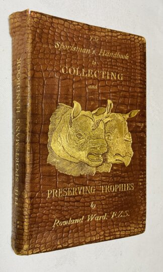 The Sportsman"s Handbook To Collecting, Preserving, and Setting-up Trophies and Specimens Together with A Guide to the Hunting Grounds of the World: Tenth, and Enlarged, Edition with Numerous Illustrations