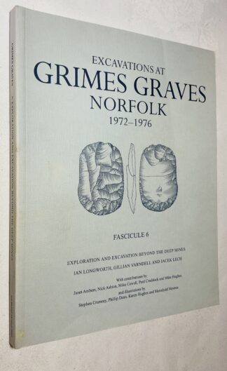 Excavations at Grimes Graves, Norfolk, 1972-1976: Fascicule 6, Exploration and Excavation Beyond the Deep Mines