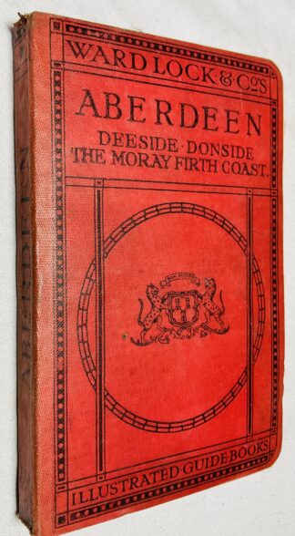 A Pictorial And Descriptive Guide To Aberdeen, Deeside, Donside, Strathspey, Cruden Bay, Huntly, Banff, Elgin etc.,