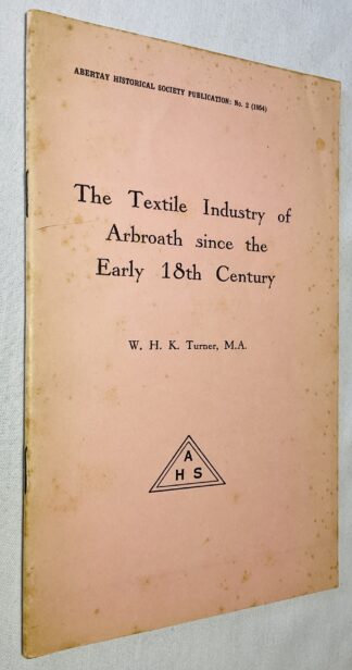 The Textile Industry of Arbroath Since the Early 18th Century  [Abertay Historical Society Publications No.2]