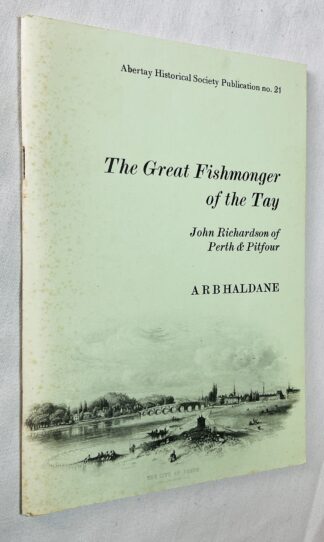 Great Fishmonger of the Tay: John Richardson of Perth and Pitfour, 1760-1821 [Abertay Historical Society Publication No. 21]