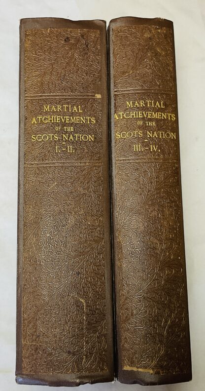 The Martial Atchievements of the Scots Nation  [4 volumes in 2, complete] Volume I: Being an Account of the Lives, Characters, and memorable Actions of such Scotsmen as have Signaliz'd themselves by the Sword at Home and Abroad. And a Survey of the Military Tansactions wherein Scotland or Scotsmen have been remarkably concern'd, from the first Establishment of the Scots Monarchy to this present Time. Volume II: A full, complete and genuine History of Scotland, from the Year of God 1329, to the year 1514; with a clear and demonstrative Confutation of the Errors of former Writers, whether Domestick or Foreign: and a Survey of the Military Transactions wherein Scotland or Scotsmen were remarkably concerned during that Period of Time.