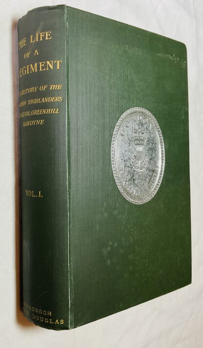 Life of a Regiment: History of the Gordon Highlanders. Vol. I From its Formation in 1794 to 1816