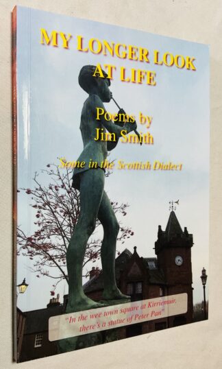 My Longer look at Life: Poems by Jim Smith, Some in the Scottish Diialect