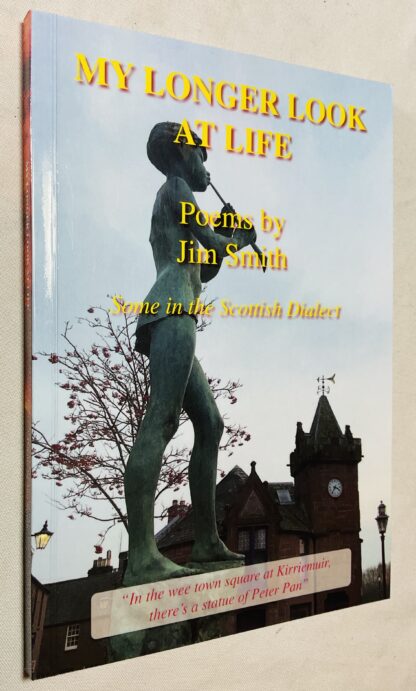 My Longer look at Life: Poems by Jim Smith, Some in the Scottish Diialect