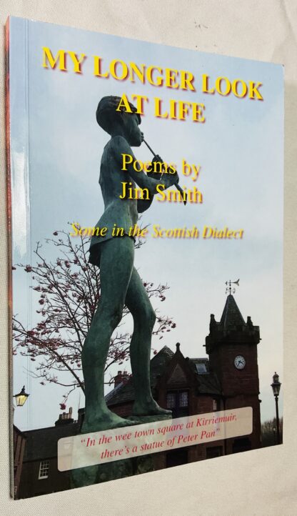 My Longer look at Life: Poems by Jim Smith, Some in the Scottish Diialect