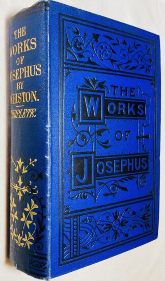 The Works of Flavius Josephus, the Learned and Authentic Jewish Historian and Celebrated Warrior, to which is added, Three Dissertations concerning Jesus Christ, John the Baptist, James the Just, God's Command to Abraham, &c.