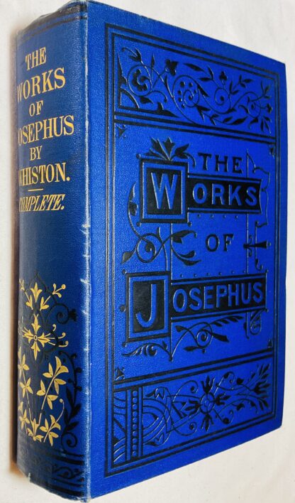 The Works of Flavius Josephus, the Learned and Authentic Jewish Historian and Celebrated Warrior, to which is added, Three Dissertations concerning Jesus Christ, John the Baptist, James the Just, God's Command to Abraham, &c.