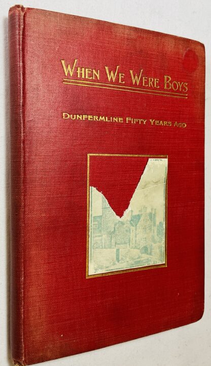 When We Were Boys: Dunfermline Fifty Years Ago By An Old West Fifer Abroad